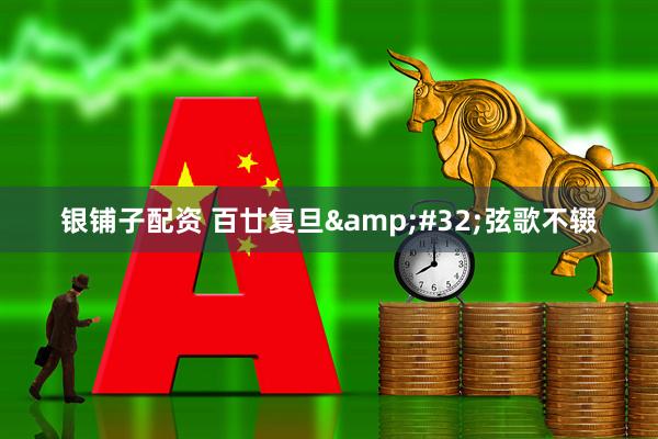 银铺子配资 百廿复旦&#32;弦歌不辍
