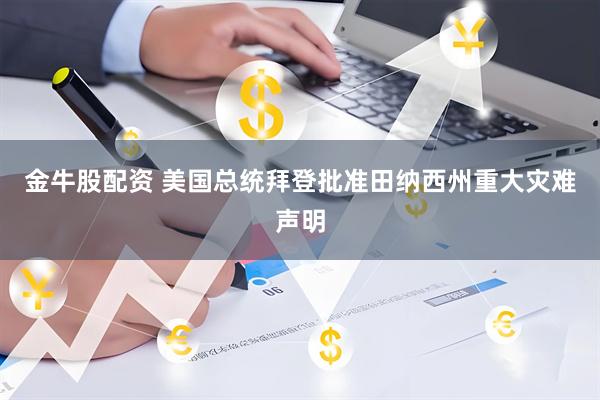 金牛股配资 美国总统拜登批准田纳西州重大灾难声明