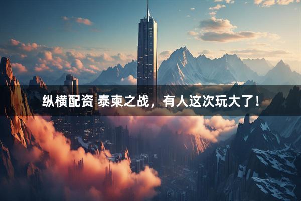 纵横配资 泰柬之战，有人这次玩大了！