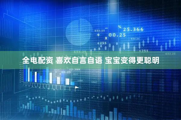 全电配资 喜欢自言自语 宝宝变得更聪明